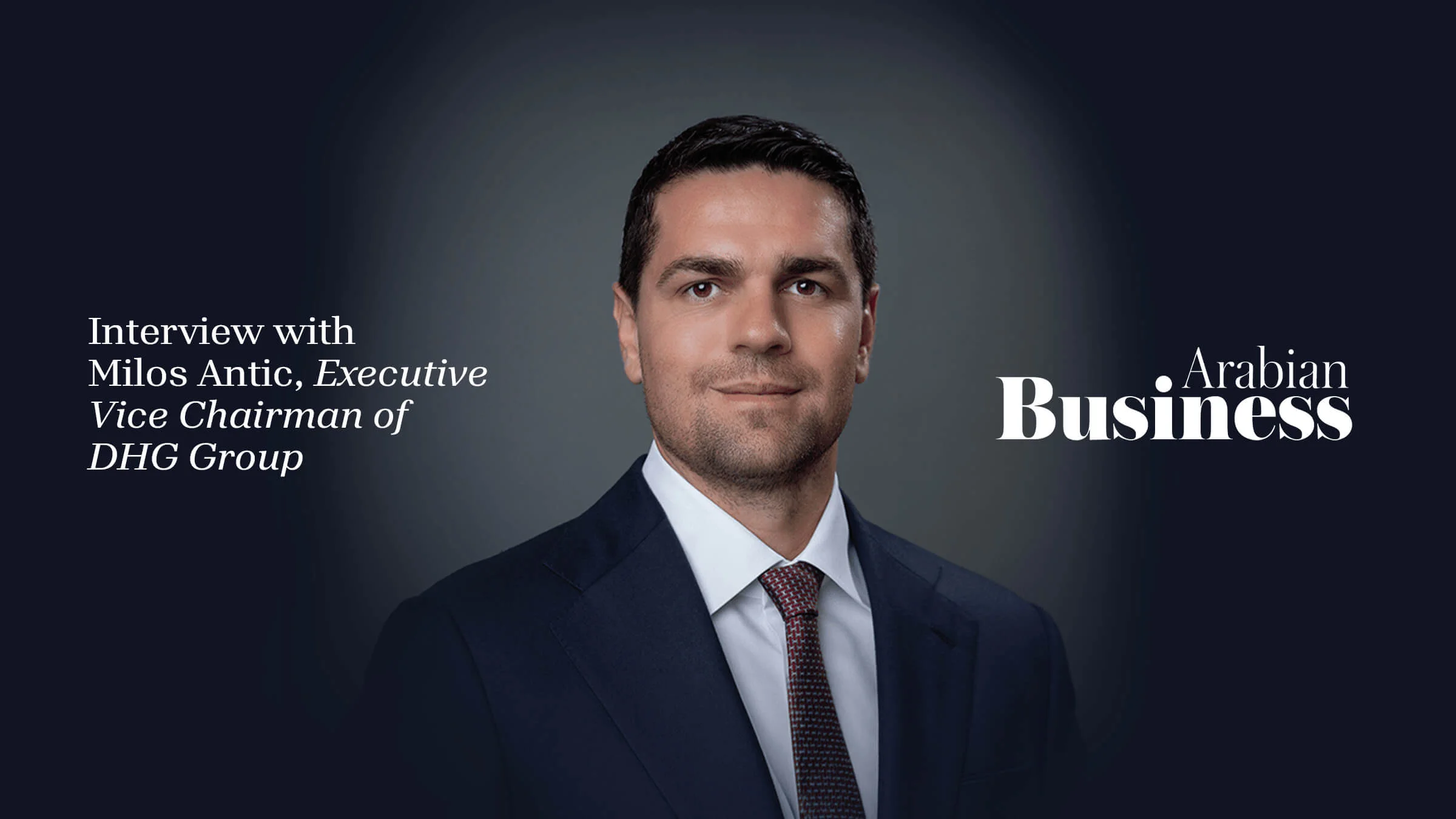 Arabian Business interviews DHG Executive Vice Chairman Milos Antic